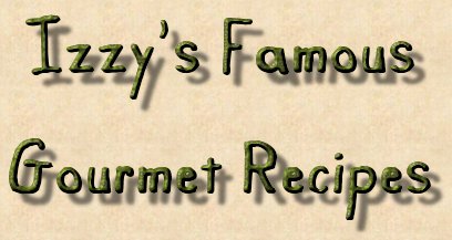 Izzy's Famous Gourmet Recipes